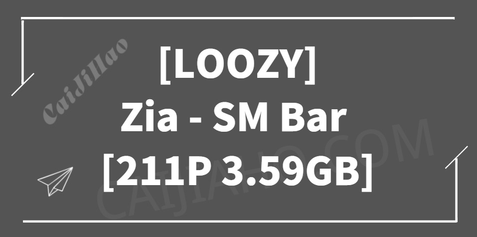 [LOOZY] Zia – SM Bar [211P 3.59GB]